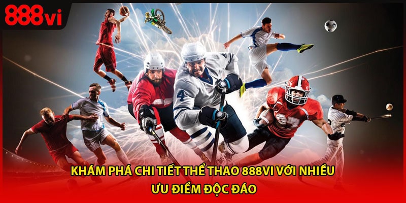 Khám phá chi tiết thể thao 888vi với nhiều ưu điểm độc đáo