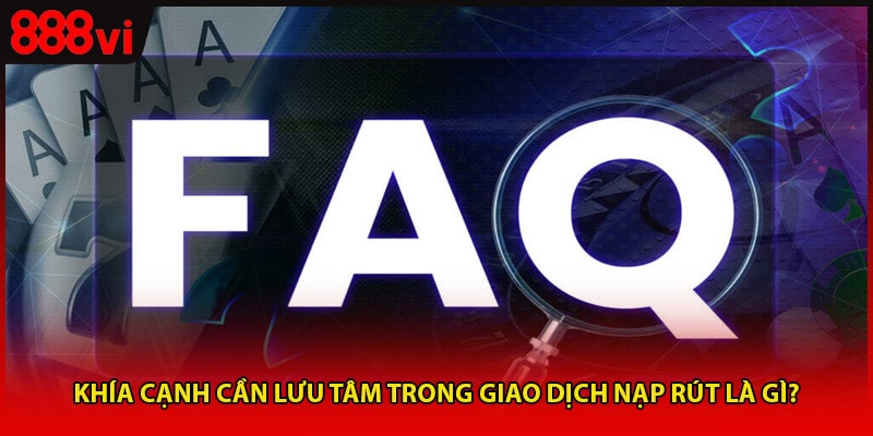 những vấn đề cần lưu tâm chú ý trong giao dịch nạp rút là gì?