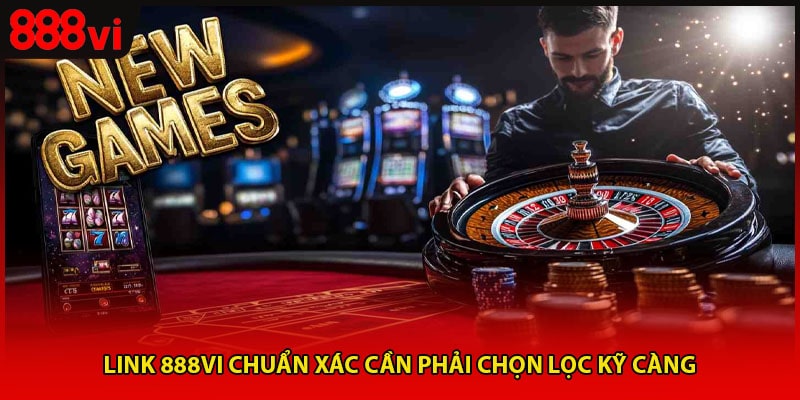 Link 888vi chuẩn xác cần phải chọn lọc kỹ càng