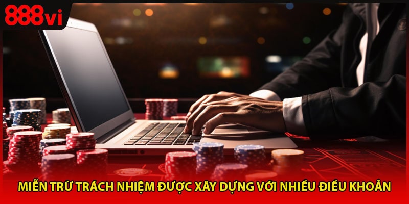 Miễn trừ trách nhiệm được xây dựng với nhiều điều khoản