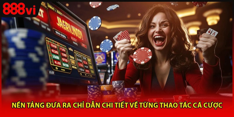 Nền tảng đưa ra chỉ dẫn chi tiết về từng thao tác cá cược