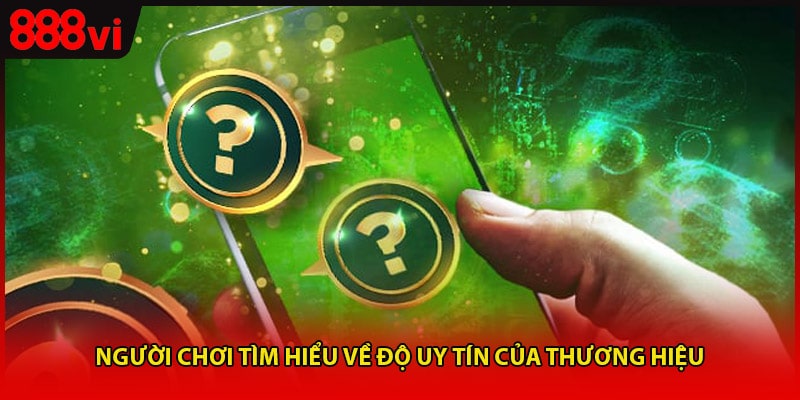 Người chơi tìm hiểu về độ uy tín của thương hiệu