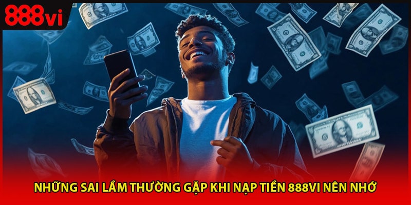 Những sai lầm thường gặp khi nạp tiền 888vi nên nhớ