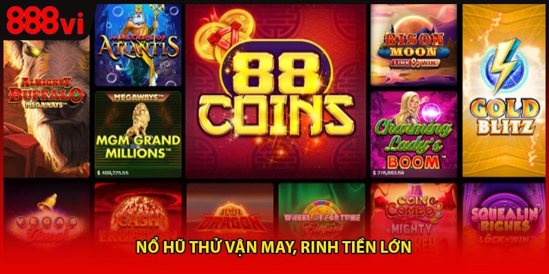 Nổ hũ thử vận may, rinh tiền lớn