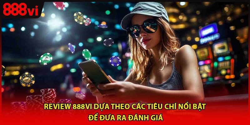 Review 888vi dựa theo các tiêu chí nổi bật để đưa ra đánh giá
