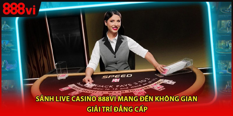 Sảnh live casino 888vi mang đến không gian giải trí đẳng cấp