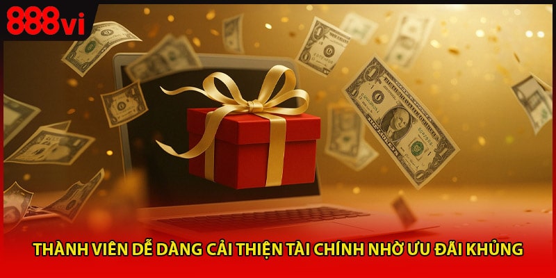 Thành viên dễ dàng cải thiện tài chính nhờ ưu đãi khủng