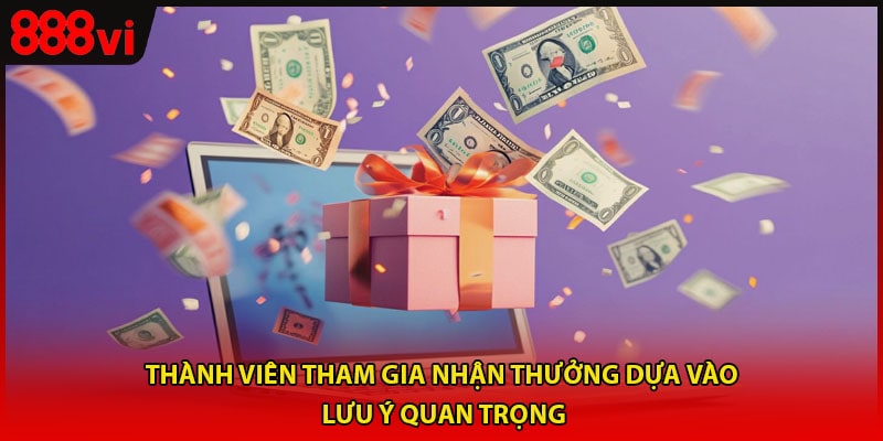 Thành viên tham gia nhận thưởng dựa vào lưu ý quan trọng
