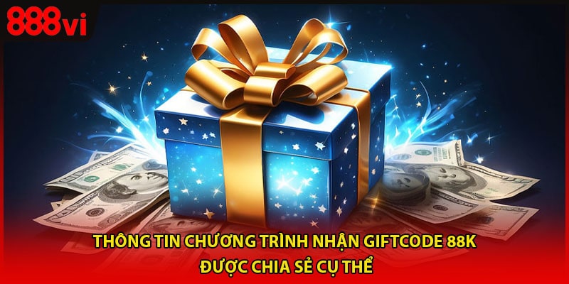 Thông tin chương trình nhận giftcode 88k được chia sẻ cụ thể