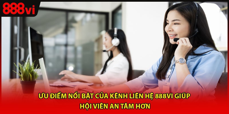 Ưu điểm nổi bật của kênh liên hệ 888vi giúp hội viên an tâm hơn